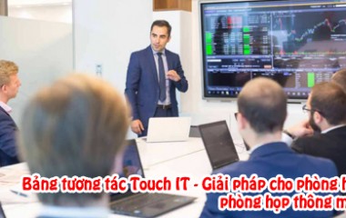 Bảng tương tác Touch IT - Giải pháp cho phòng học, phòng họp thông minh 